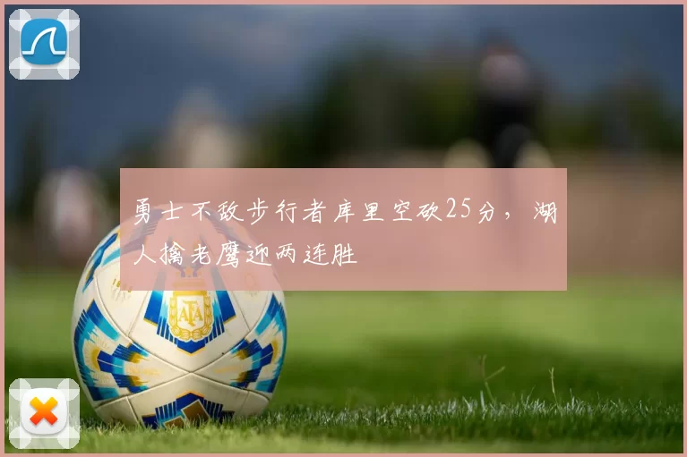 勇士不敌步行者库里空砍25分，湖人擒老鹰迎两连胜