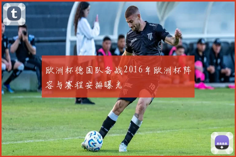欧洲杯德国队备战2016年欧洲杯阵容与赛程安排曝光