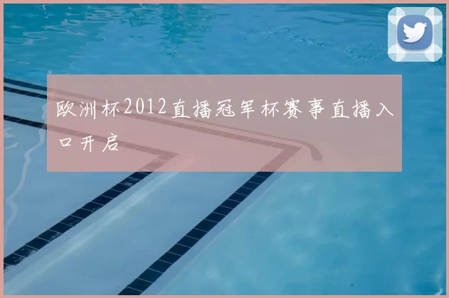欧洲杯2012直播冠军杯赛事直播入口开启