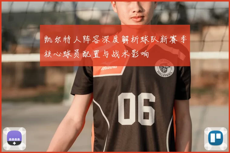 凯尔特人阵容深度解析球队新赛季核心球员配置与战术影响