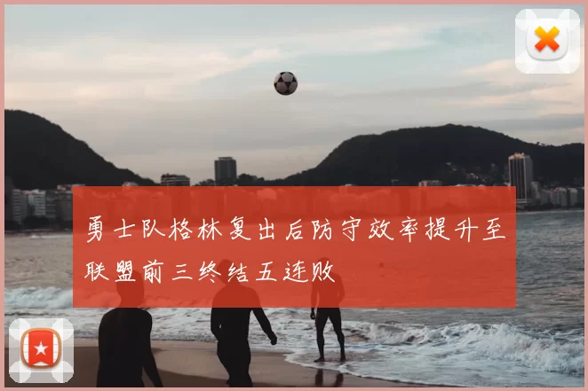 勇士队格林复出后防守效率提升至联盟前三终结五连败