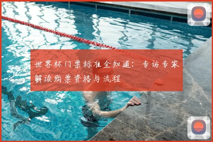 世界杯门票标准全知道:专访专家解读购票资格与流程
