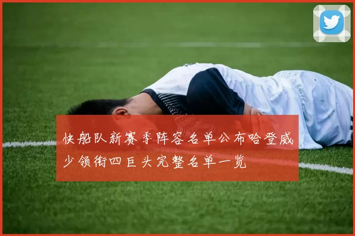 快船队新赛季阵容名单公布哈登威少领衔四巨头完整名单一览