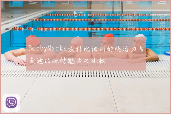 BobbyMarks谈科比试训的统治力与麦迪的独特魅力之比较