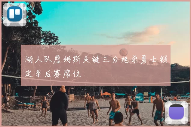 湖人队詹姆斯关键三分绝杀勇士锁定季后赛席位