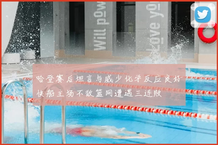 哈登赛后坦言与威少化学反应良好快船主场不敌篮网遭遇三连败