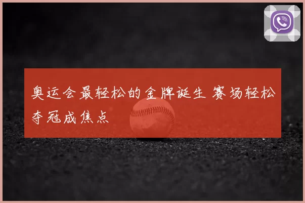 奥运会最轻松的金牌诞生 赛场轻松夺冠成焦点