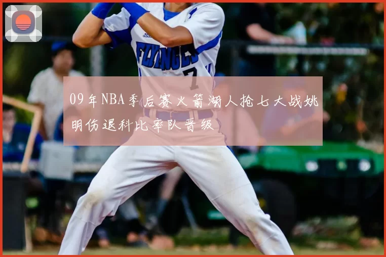 09年NBA季后赛火箭湖人抢七大战姚明伤退科比率队晋级
