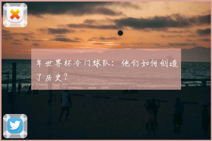 年世界杯冷门球队：他们如何创造了历史？