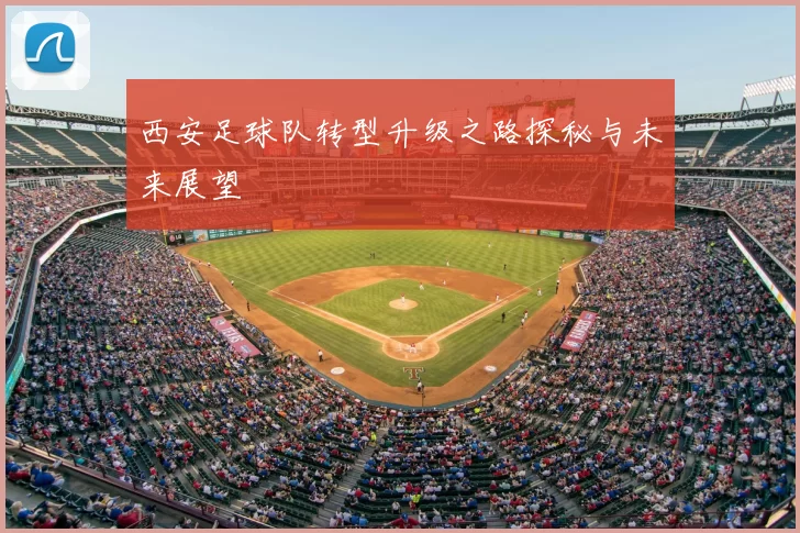 西安足球队转型升级之路探秘与未来展望