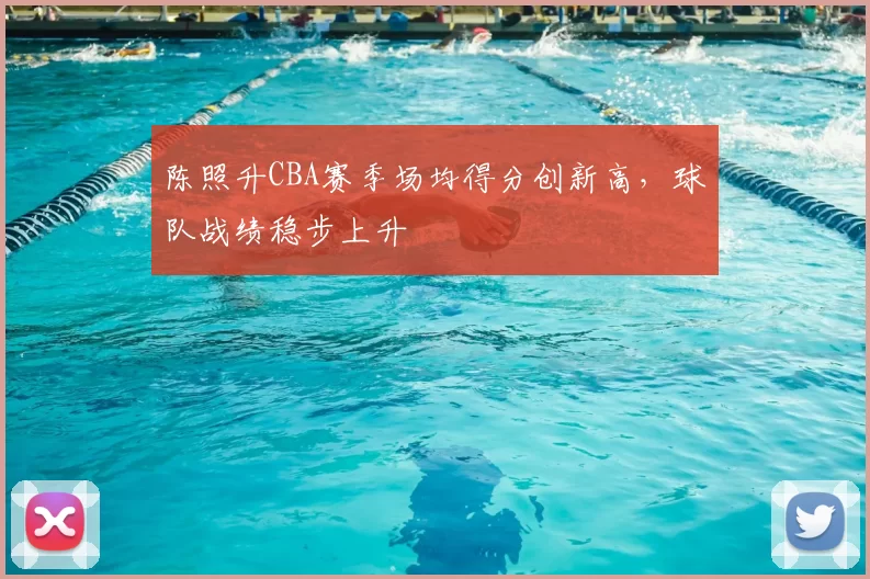 陈照升CBA赛季场均得分创新高，球队战绩稳步上升